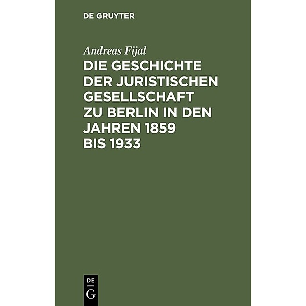 Die Geschichte der Juristischen Gesellschaft zu Berlin in den Jahren 1859 bis 1933, Andreas Fijal