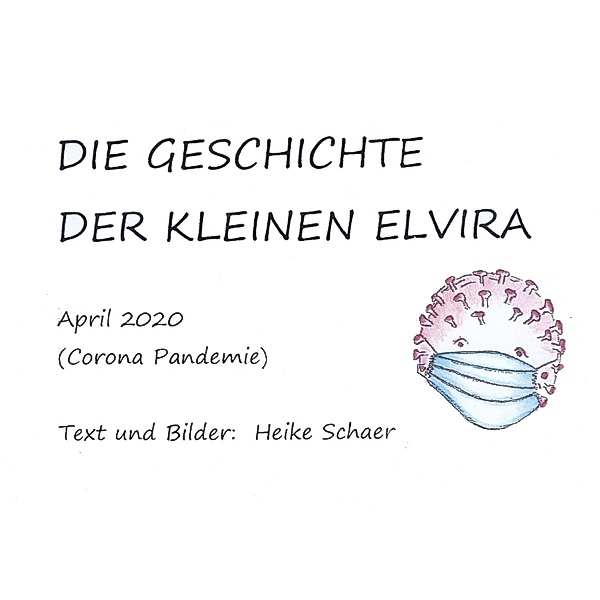 DIE GESCHICHTE DER KLEINEN ELVIRA / Elviras Erzählungen Bd.1, Heike Schaer