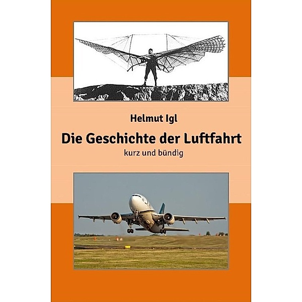 Die Geschichte der Luftfahrt – kurz und bündig, Helmut Igl