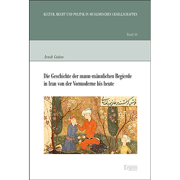 Die Geschichte der mann-männlichen Begierde in Iran von der Vormoderne bis heute, Arash Guitoo