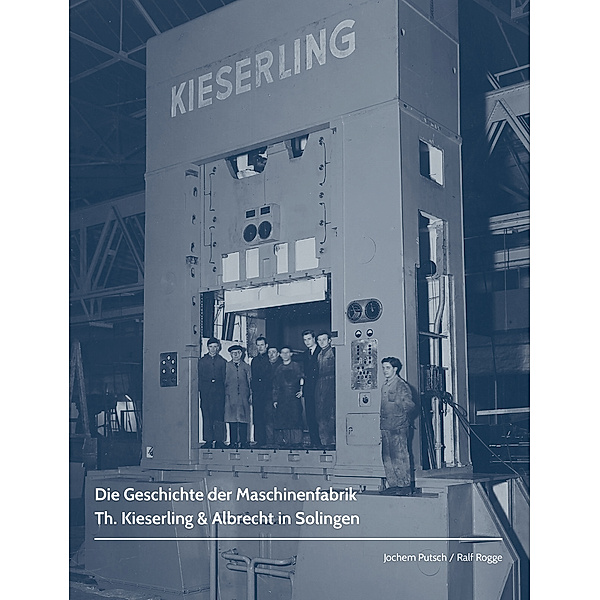 Die Geschichte der Maschinenfabrik Th. Kieserling & Albrecht in Solingen, Ralf Rogge, Jochem Putsch