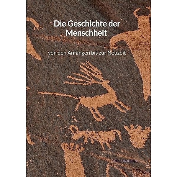 Die Geschichte der Menschheit - von den Anfängen bis zur Neuzeit, Gregor Klein