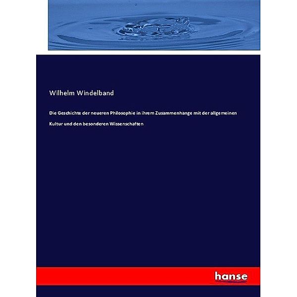 Die Geschichte der neueren Philosophie in ihrem Zusammenhange mit der allgemeinen Kultur und den besonderen Wissenschaften, Wilhelm Windelband