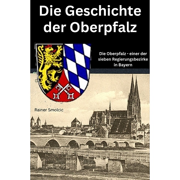 Die Geschichte der Oberpfalz, Rainer Smolcic