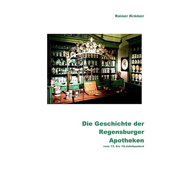 Die Geschichte der Regensburger Apotheken vom 13. bis 19. Jahrhundert, Rainer Krämer