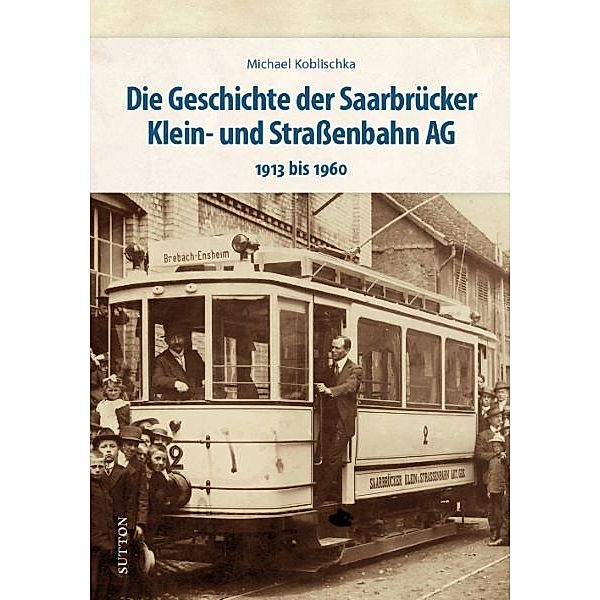 Die Geschichte der Saarbrücker Klein- und Strassenbahn AG, Michael Koblischka