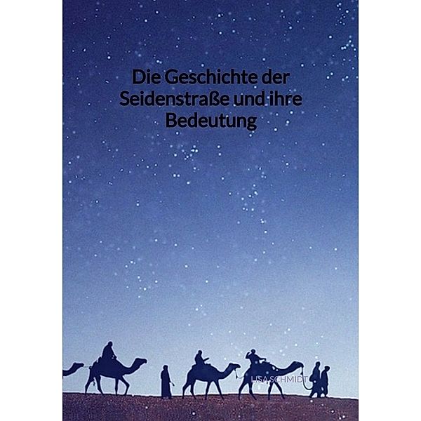 Die Geschichte der Seidenstraße und ihre Bedeutung, Lisa Schmidt