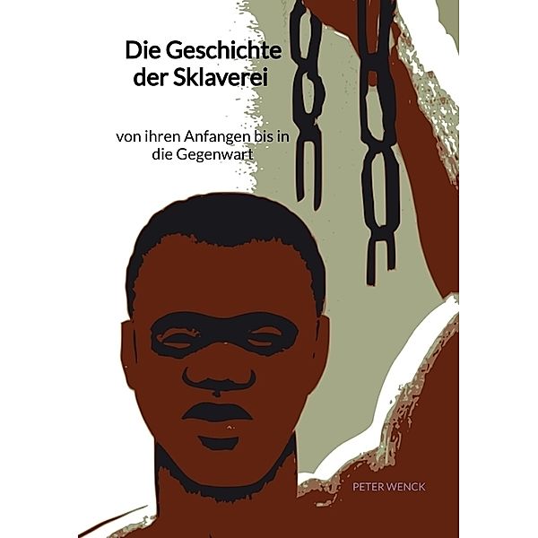 Die Geschichte der Sklaverei - von ihren Anfangen bis in die Gegenwart, Peter Wenck