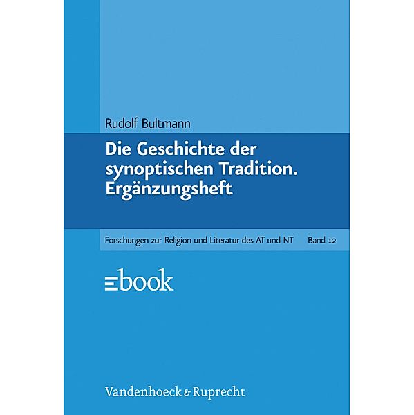 Die Geschichte der synoptischen Tradition. Ergänzungsheft / Forschungen zur Religion und Literatur des Alten und Neuen Testaments, Rudolf Bultmann