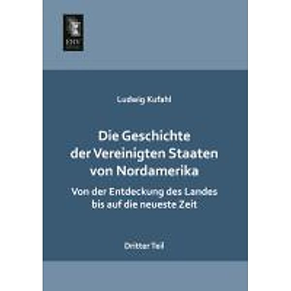 Die Geschichte der Vereinigten Staaten von Nordamerika.Tl.3, Ludwig Kufahl