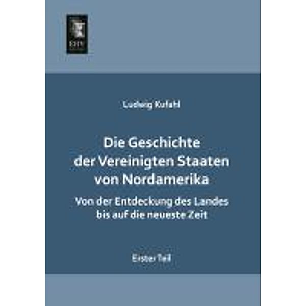 Die Geschichte der Vereinigten Staaten von Nordamerika.Tl.1, Ludwig Kufahl