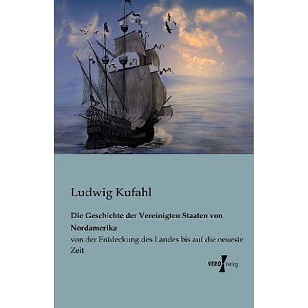 Die Geschichte der Vereinigten Staaten von Nordamerika von der Entdeckung des Landes bis auf die neueste Zeit.Bd.1, Ludwig Kufahl