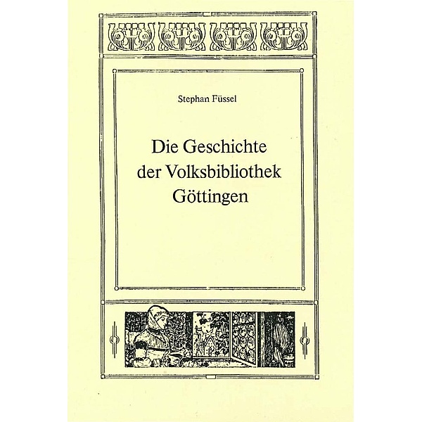 Die Geschichte der Volksbibliothek Göttingen / Arbeiten zur Geschichte des Buchwesens in Deutschland Bd.1, Stephan Füssel