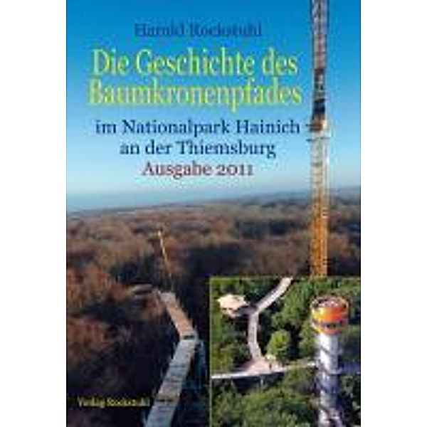 Die Geschichte des Baumkronenpfades im Nationalpark Hainich an der Thiemsburg, Ausgabe 2010, Harald Rockstuhl