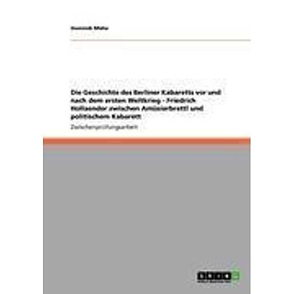 Die Geschichte des Berliner Kabaretts vor und nach dem ersten Weltkrieg - Friedrich Hollaender zwischen Amüsierbrettl und politischem Kabarett, Dominik Mühe