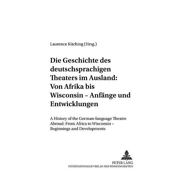 Die Geschichte des deutschsprachigen Theaters im Ausland: Von Afrika bis Wisconsin - Anfänge und Entwicklungen