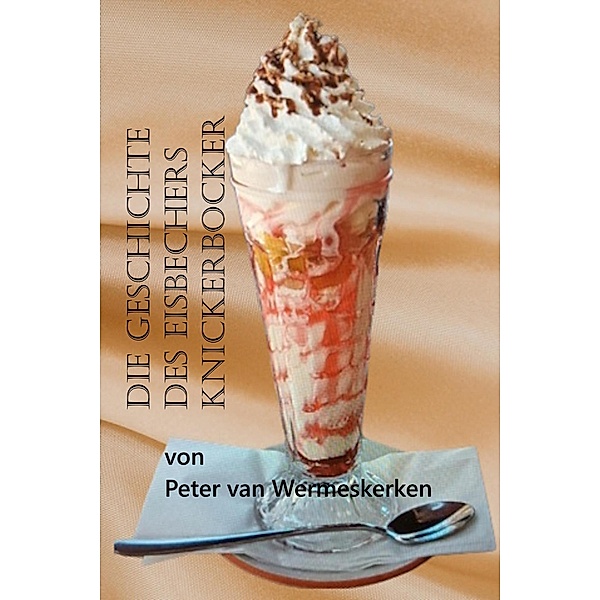 Die Geschichte des Eisbechers Knickerbocker, Peter van Wermeskerken
