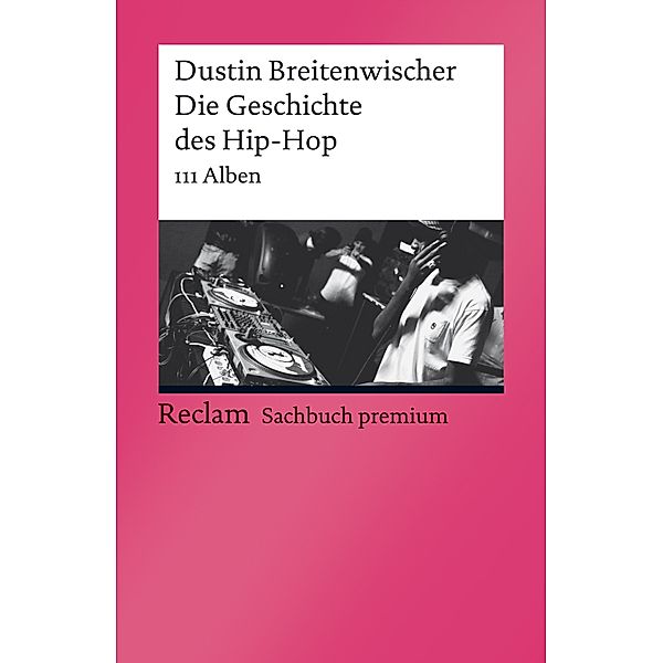 Die Geschichte des Hip-Hop. 111 Alben / Reclam Sachbuch premium, Dustin Breitenwischer