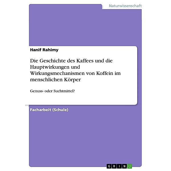 Die Geschichte des Kaffees und die Hauptwirkungen und Wirkungsmechanismen von Koffein im menschlichen Körper, Hanif Rahimy