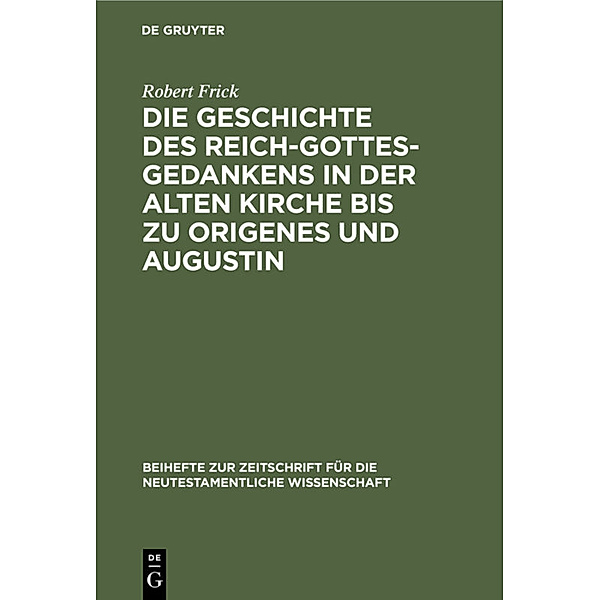 Die Geschichte des Reich-Gottes-Gedankens in der alten Kirche bis zu Origenes und Augustin, Robert Frick