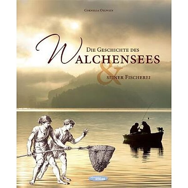 Die Geschichte des Walchensees und seiner Fischerei, Cornelia Oelwein