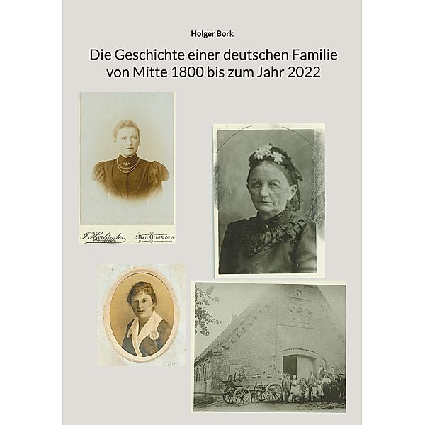 Die Geschichte einer deutschen Familie von Mitte 1800 bis zum Jahr 2022, Holger Bork