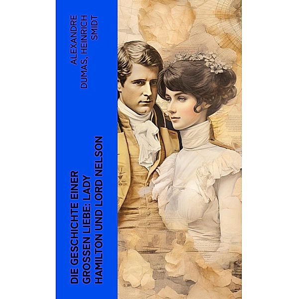 Die Geschichte einer grossen Liebe: Lady Hamilton und Lord Nelson, Alexandre Dumas, Heinrich Smidt