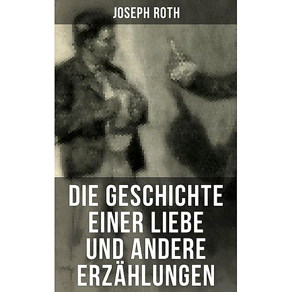 Die Geschichte einer Liebe und andere Erzählungen, Joseph Roth