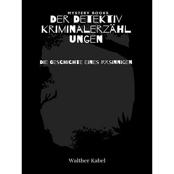 Die Geschichte eines Irrsinnigen / Harald Harst  - Der Detektiv. Kriminalerzählungen Bd.177, Walther Kabel