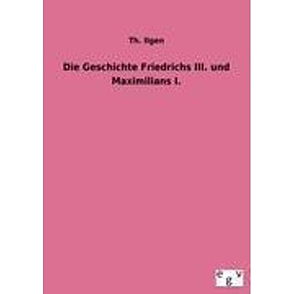 Die Geschichte Friedrichs III. und Maximilians I., Theodor Ilgen