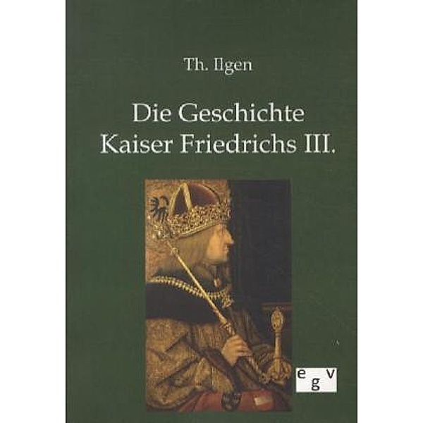 Die Geschichte Kaiser Friedrichs III., Theodor Ilgen