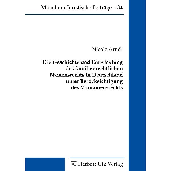 Die Geschichte und Entwicklung des familienrechtlichen Namensrechts in Deutschland unter Berücksichtigung des Vornamensrechts, Nicole Arndt