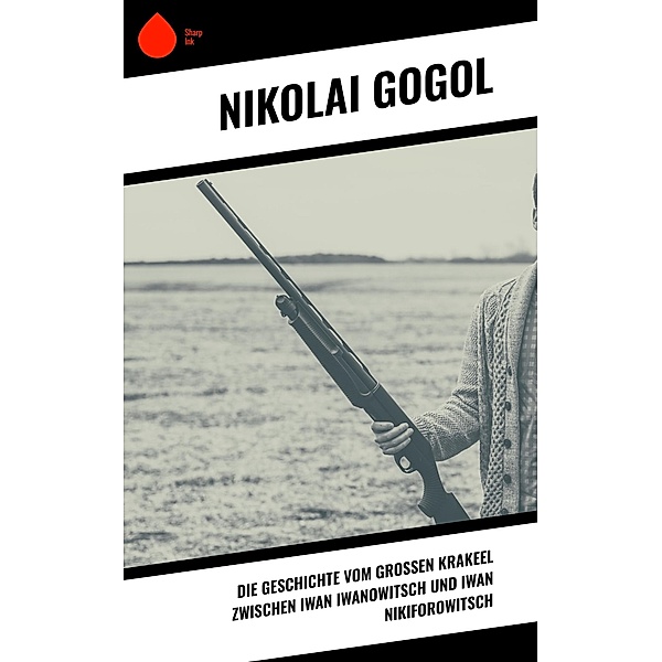 Die Geschichte vom großen Krakeel zwischen Iwan Iwanowitsch und Iwan Nikiforowitsch, Nikolai Gogol