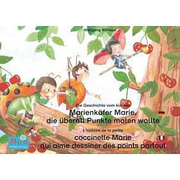 Die Geschichte vom kleinen Marienkäfer Marie, die überall Punkte malen wollte. Deutsch-Französisch. / L'histoire de la petite coccinelle Marie qui aime dessiner des points partout. Allemand-Francais., Wolfgang Wilhelm