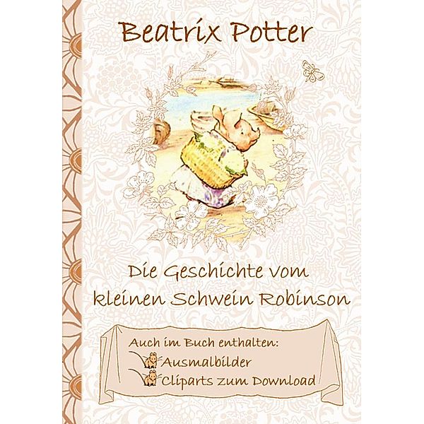 Die Geschichte vom kleinen Schwein Robinson (inklusive Ausmalbilder und Cliparts zum Download), Beatrix Potter, Elizabeth M. Potter