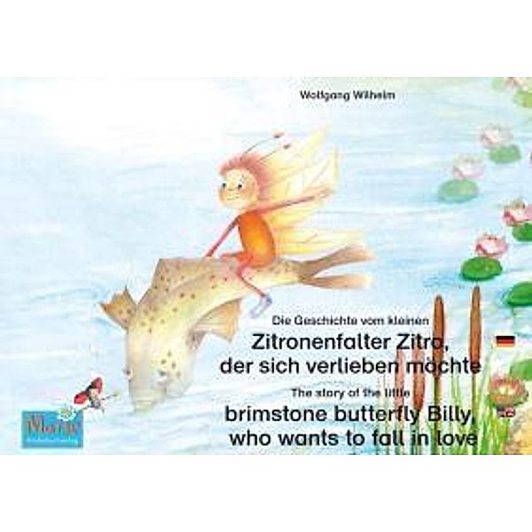 Die Geschichte vom kleinen Zitronenfalter Zitro, der sich verlieben möchte. Deutsch-Englisch. / The story of the little brimstone butterfly Billy, who wants to fall in love. German-English., Wolfgang Wilhelm