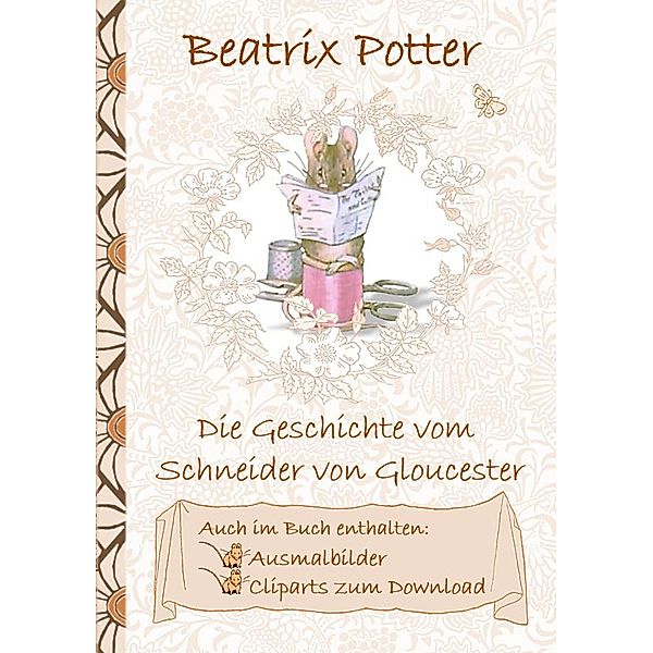 Die Geschichte vom Schneider von Gloucester (inklusive Ausmalbilder und Cliparts zum Download), Beatrix Potter, Elizabeth M. Potter