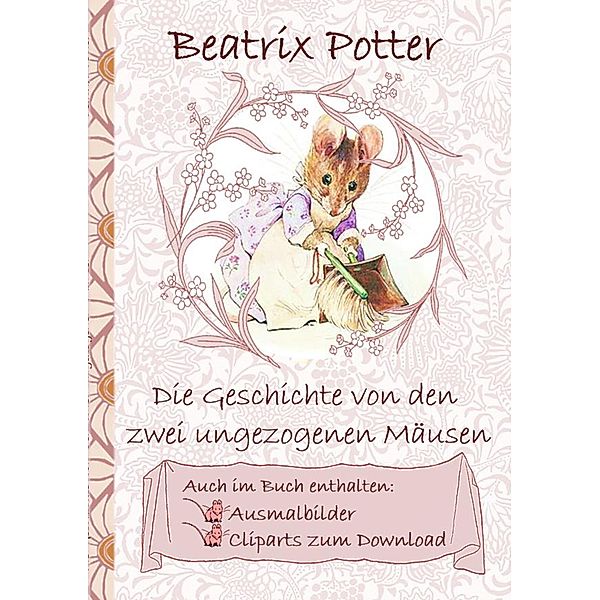 Die Geschichte von den zwei ungezogenen Mäusen (inklusive Ausmalbilder und Cliparts zum Download), Beatrix Potter, Elizabeth M. Potter