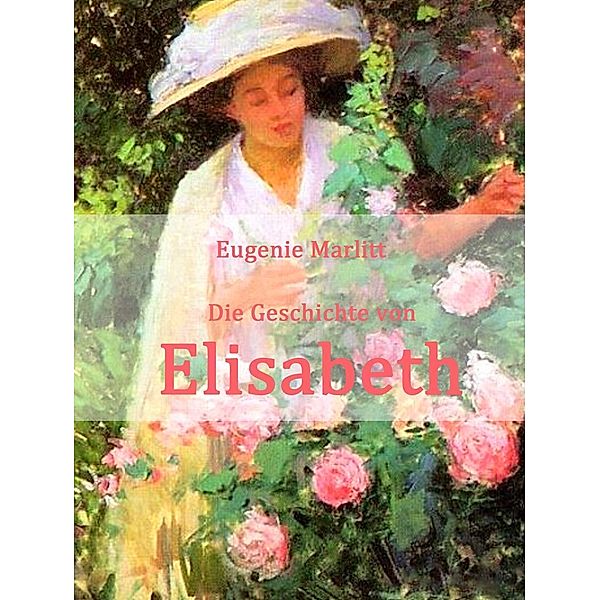 Die Geschichte von Elisabeth, Eugenie Marlitt