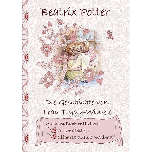 Die Geschichte von Frau Tiggy-Winkle (inklusive Ausmalbilder und Cliparts zum Download), Beatrix Potter, Elizabeth M. Potter