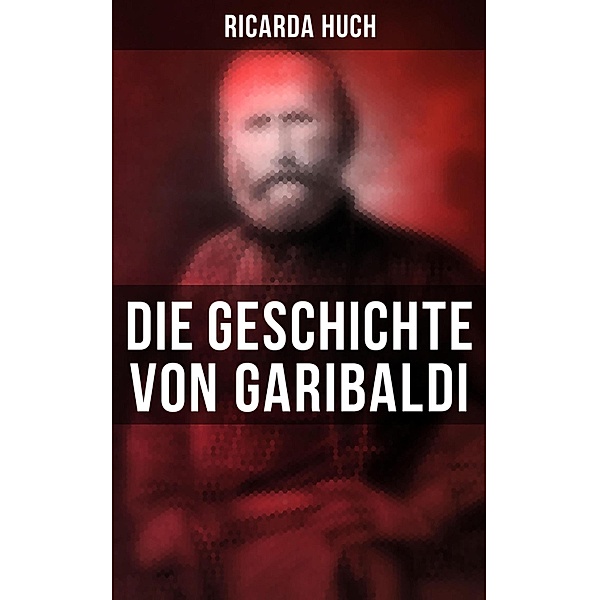 Die Geschichte von Garibaldi, Ricarda Huch