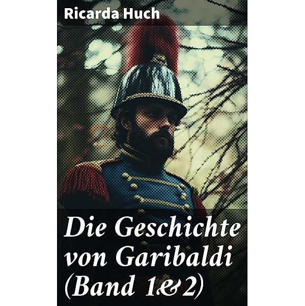 Die Geschichte von Garibaldi (Band 1&2), Ricarda Huch