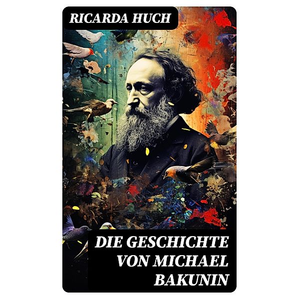 Die Geschichte von Michael Bakunin, Ricarda Huch