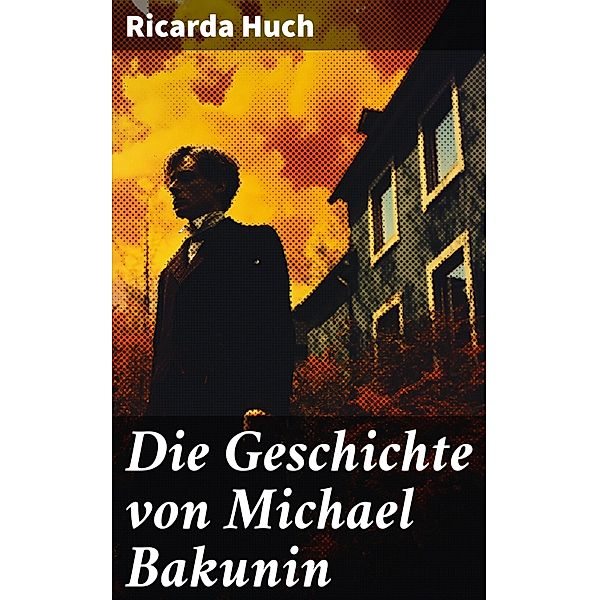 Die Geschichte von Michael Bakunin, Ricarda Huch