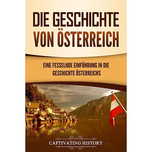Die Geschichte von Österreich: Eine fesselnde Einführung in die Geschichte Österreichs, Captivating History