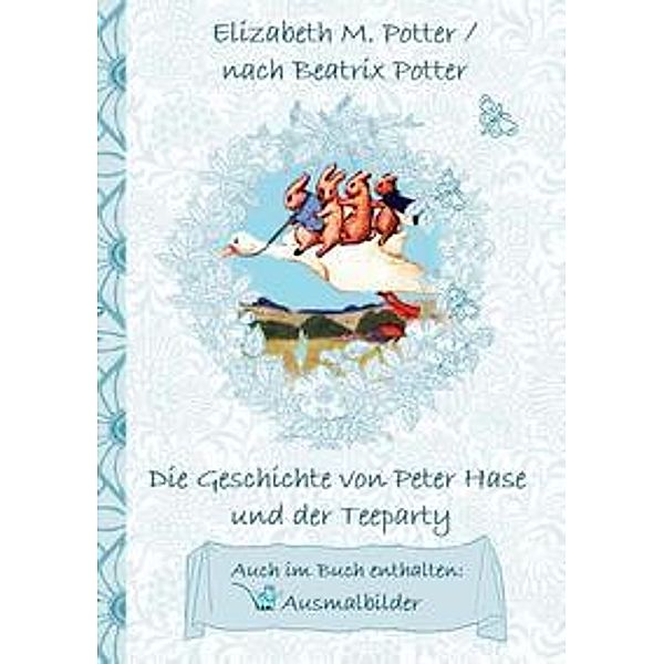 Die Geschichte von Peter Hase und der Teeparty (inklusive Ausmalbilder, deutsche Erstveröffentlichung! ), Elizabeth M. Potter, Beatrix Potter