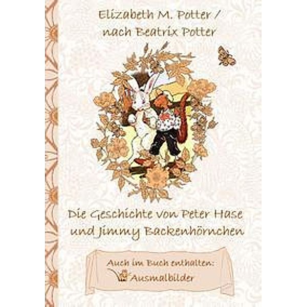 Die Geschichte von Peter Hase und Jimmy Backenhörnchen (inklusive Ausmalbilder, deutsche Erstveröffentlichung! ), Elizabeth M. Potter, Beatrix Potter