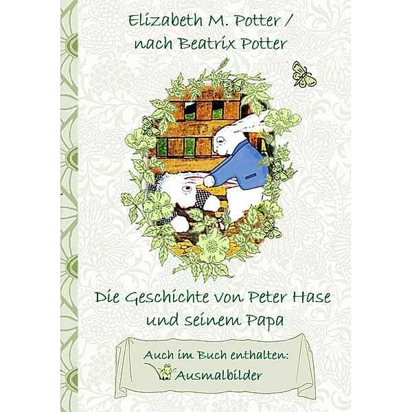 Die Geschichte von Peter Hase und seinem Papa (inklusive Ausmalbilder, deutsche Erstveröffentlichung! ), Elizabeth M. Potter, Beatrix Potter