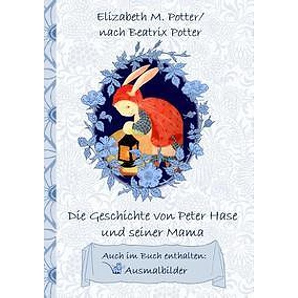Die Geschichte von Peter Hase und seiner Mama (inklusive Ausmalbilder; deutsche Erstveröffentlichung!), Elizabeth M. Potter, Beatrix Potter
