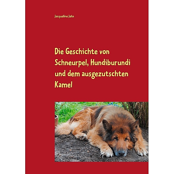 Die Geschichte von Schneurpel, Hundiburundi und dem ausgezutschten Kamel, Jacqueline Jahn
